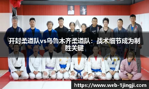 开封柔道队vs乌鲁木齐柔道队：战术细节成为制胜关键